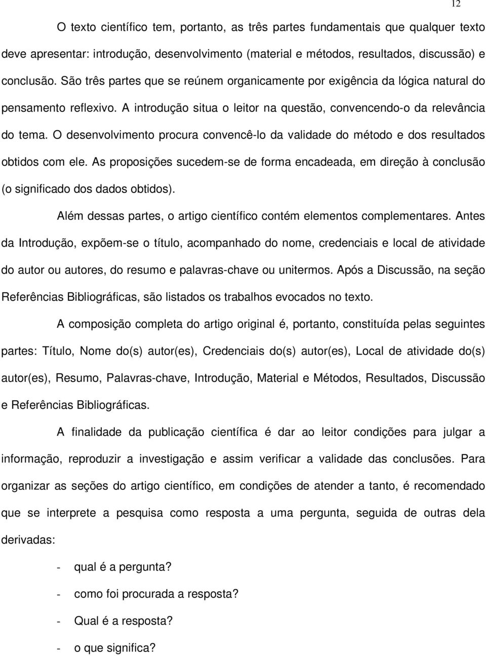 O desenvolvimento procura convencê-lo da validade do método e dos resultados obtidos com ele. As proposições sucedem-se de forma encadeada, em direção à conclusão (o significado dos dados obtidos).