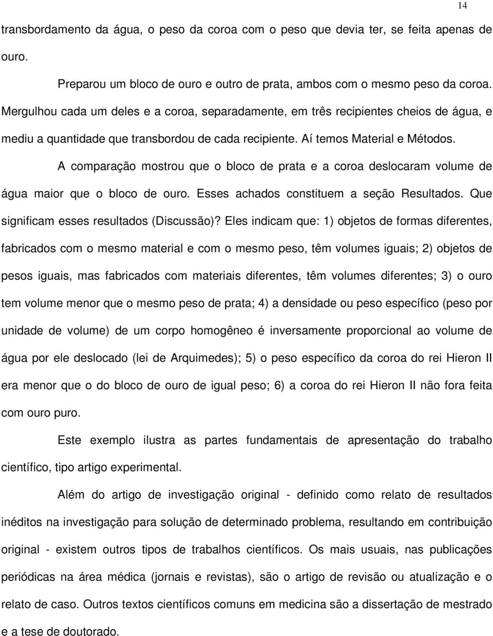 A comparação mostrou que o bloco de prata e a coroa deslocaram volume de água maior que o bloco de ouro. Esses achados constituem a seção Resultados. Que significam esses resultados (Discussão)?