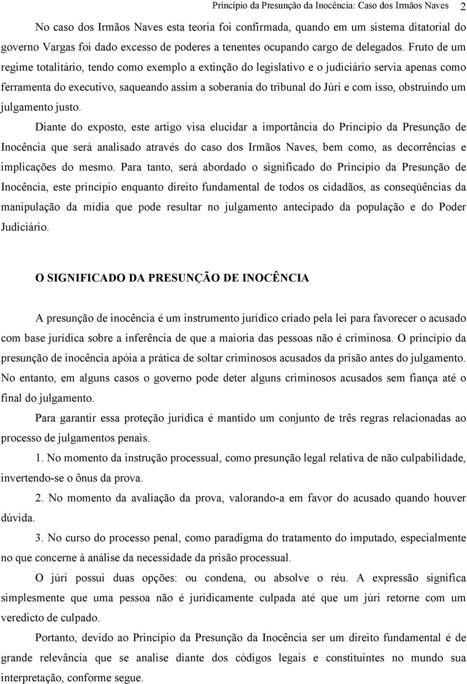 Fruto de um regime totalitário, tendo como exemplo a extinção do legislativo e o judiciário servia apenas como ferramenta do executivo, saqueando assim a soberania do tribunal do Júri e com isso,