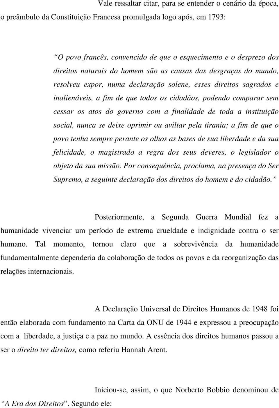 cessar os atos do governo com a finalidade de toda a instituição social, nunca se deixe oprimir ou aviltar pela tirania; a fim de que o povo tenha sempre perante os olhos as bases de sua liberdade e