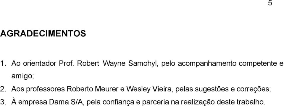 Aos professores Roberto Meurer e Wesley Vieira, pelas sugestões