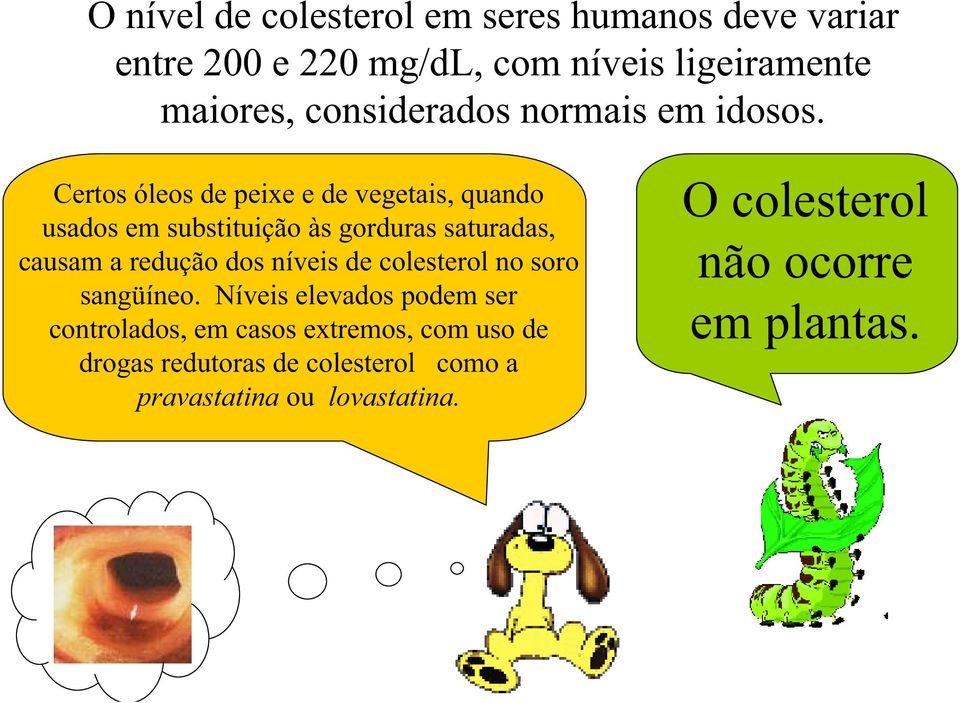 Certos óleos de peixe e de vegetais, quando usados em substituição às gorduras saturadas, causam a redução dos