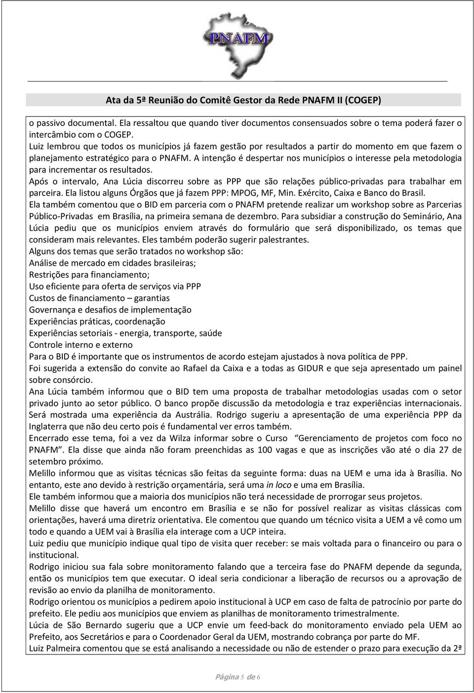 A intenção é despertar nos municípios o interesse pela metodologia para incrementar os resultados.