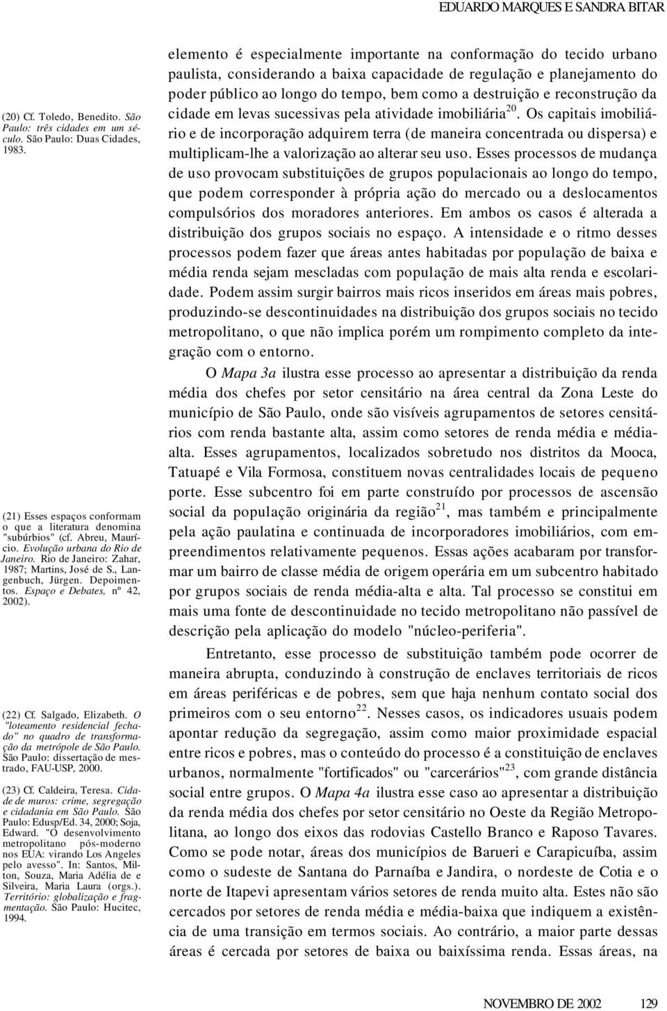 O "loteamento residencial fechado" no quadro de transformação da metrópole de São Paulo. São Paulo: dissertação de mestrado, FAU-USP, 2000. (23) Cf. Caldeira, Teresa.