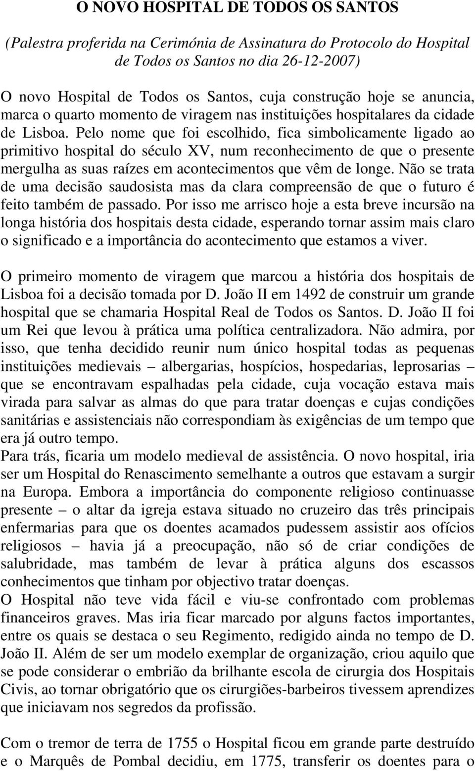 Pelo nome que foi escolhido, fica simbolicamente ligado ao primitivo hospital do século XV, num reconhecimento de que o presente mergulha as suas raízes em acontecimentos que vêm de longe.