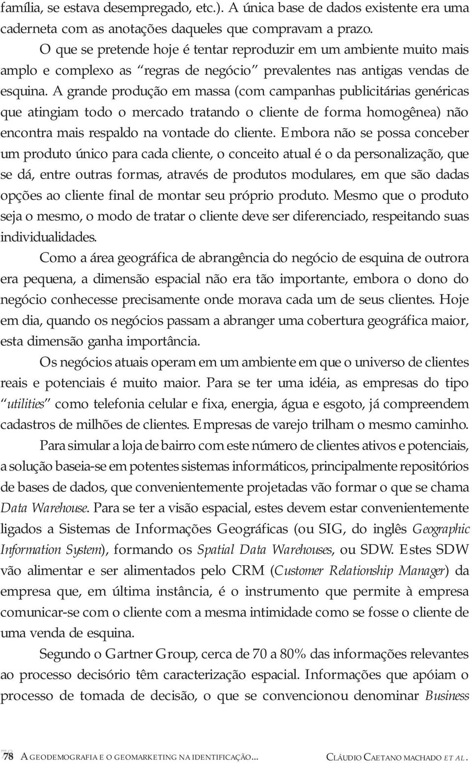 A grande produção em massa (com campanhas publicitárias genéricas que atingiam todo o mercado tratando o cliente de forma homogênea) não encontra mais respaldo na vontade do cliente.