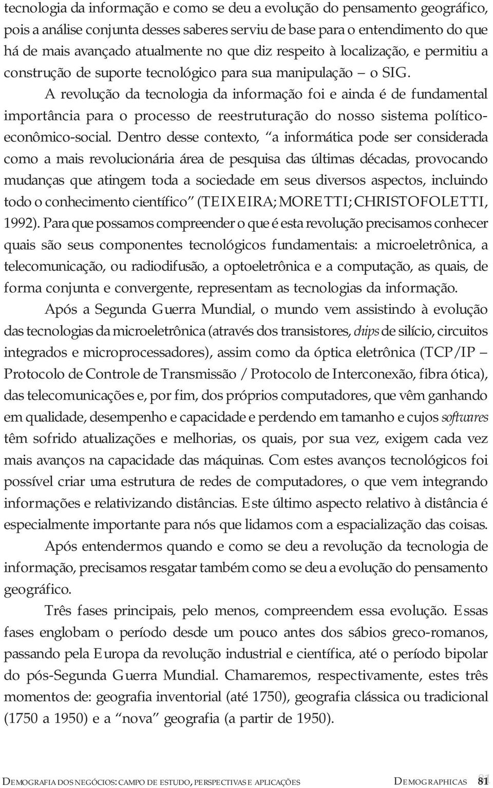 A revolução da tecnologia da informação foi e ainda é de fundamental importância para o processo de reestruturação do nosso sistema políticoeconômico-social.