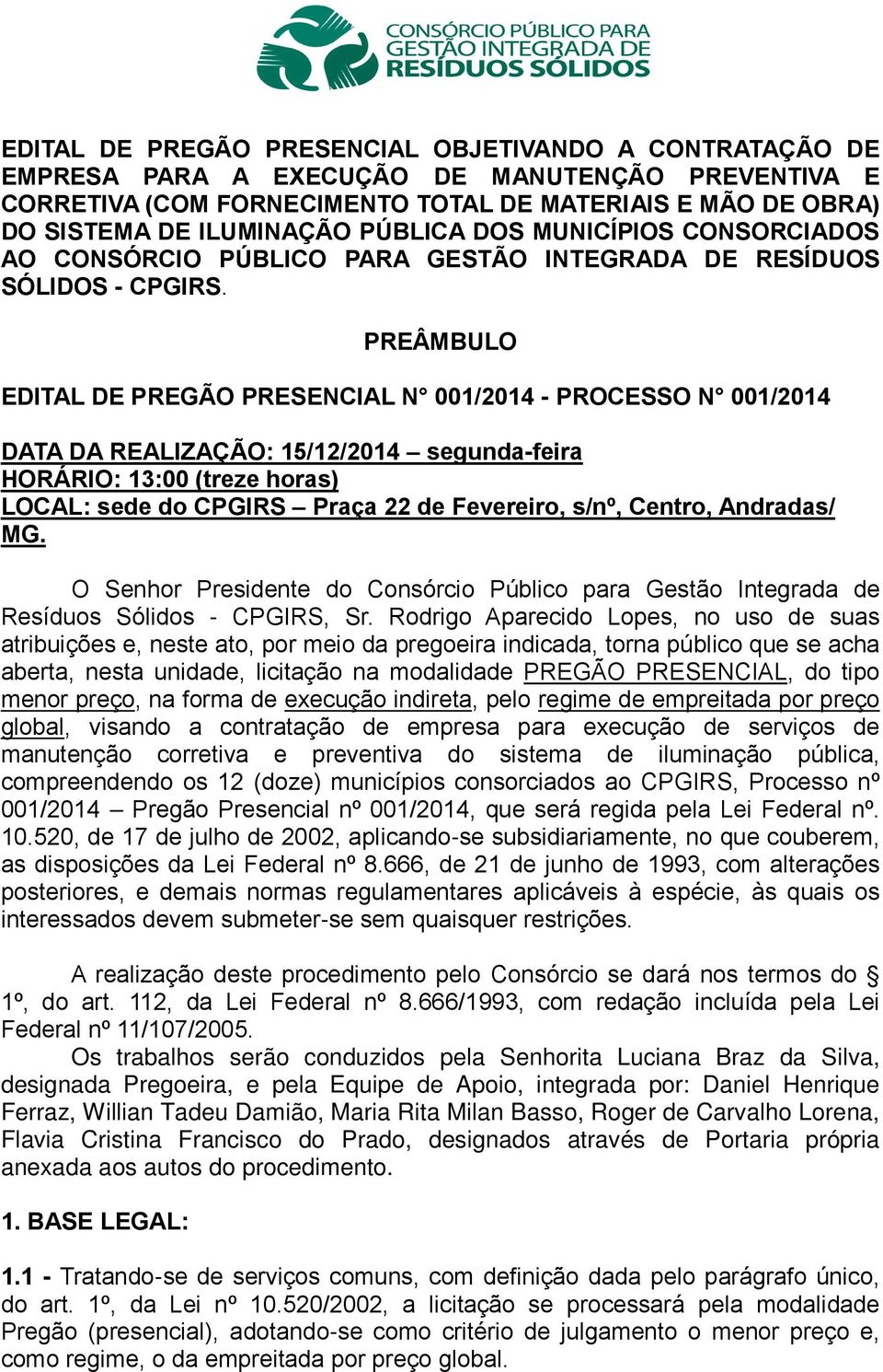 PREÂMBULO EDITAL DE PREGÃO PRESENCIAL N 001/2014 - PROCESSO N 001/2014 DATA DA REALIZAÇÃO: 15/12/2014 segunda-feira HORÁRIO: 13:00 (treze horas) LOCAL: sede do CPGIRS Praça 22 de Fevereiro, s/nº,