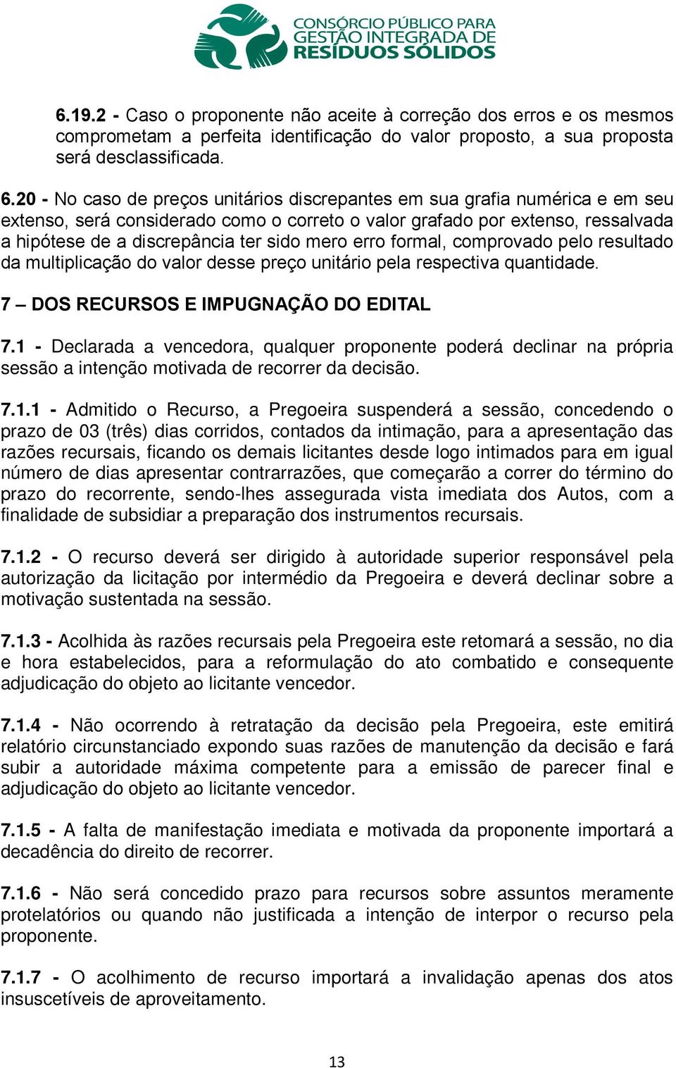 mero erro formal, comprovado pelo resultado da multiplicação do valor desse preço unitário pela respectiva quantidade. 7 DOS RECURSOS E IMPUGNAÇÃO DO EDITAL 7.