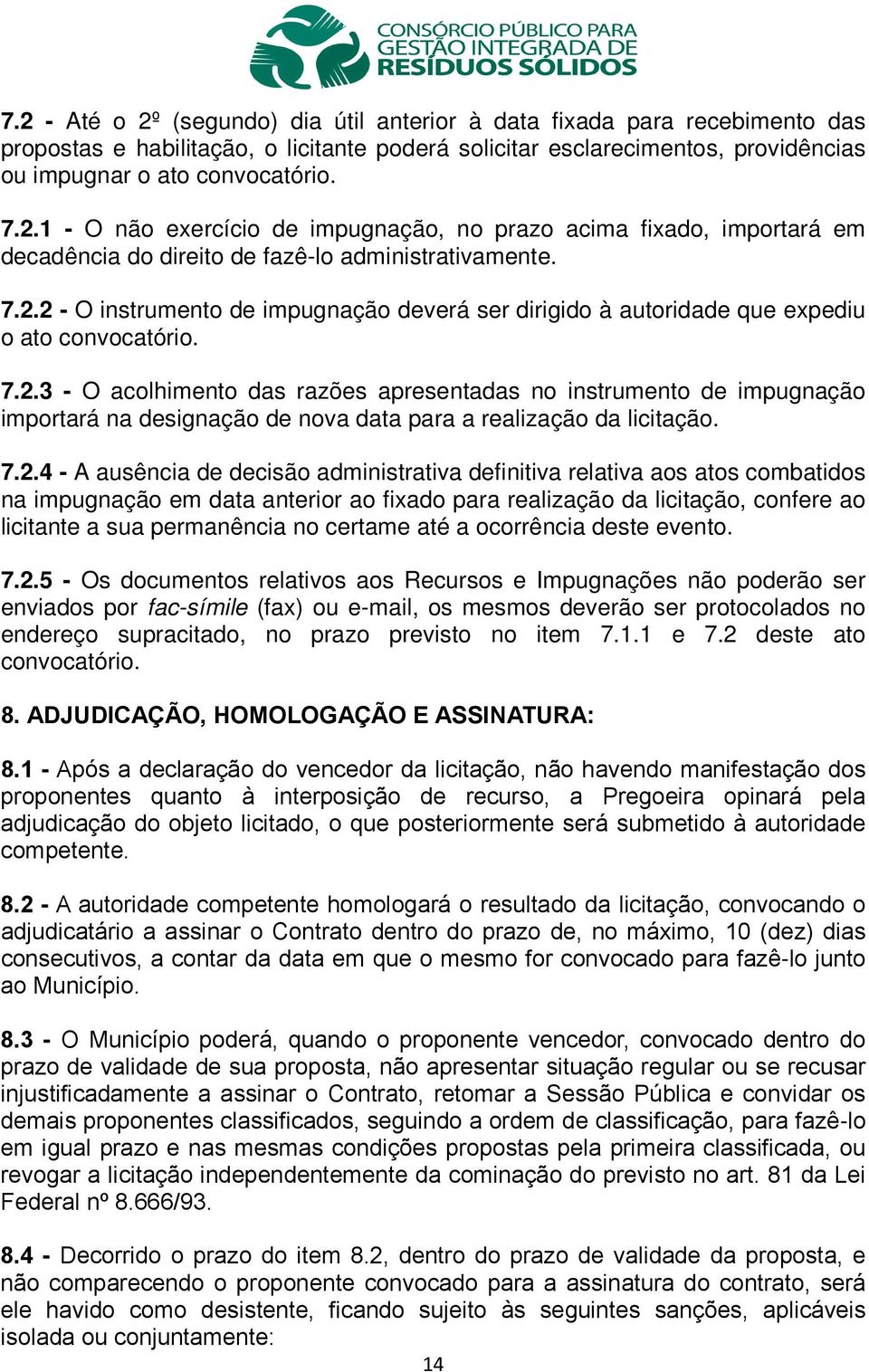 7.2.4 - A ausência de decisão administrativa definitiva relativa aos atos combatidos na impugnação em data anterior ao fixado para realização da licitação, confere ao licitante a sua permanência no