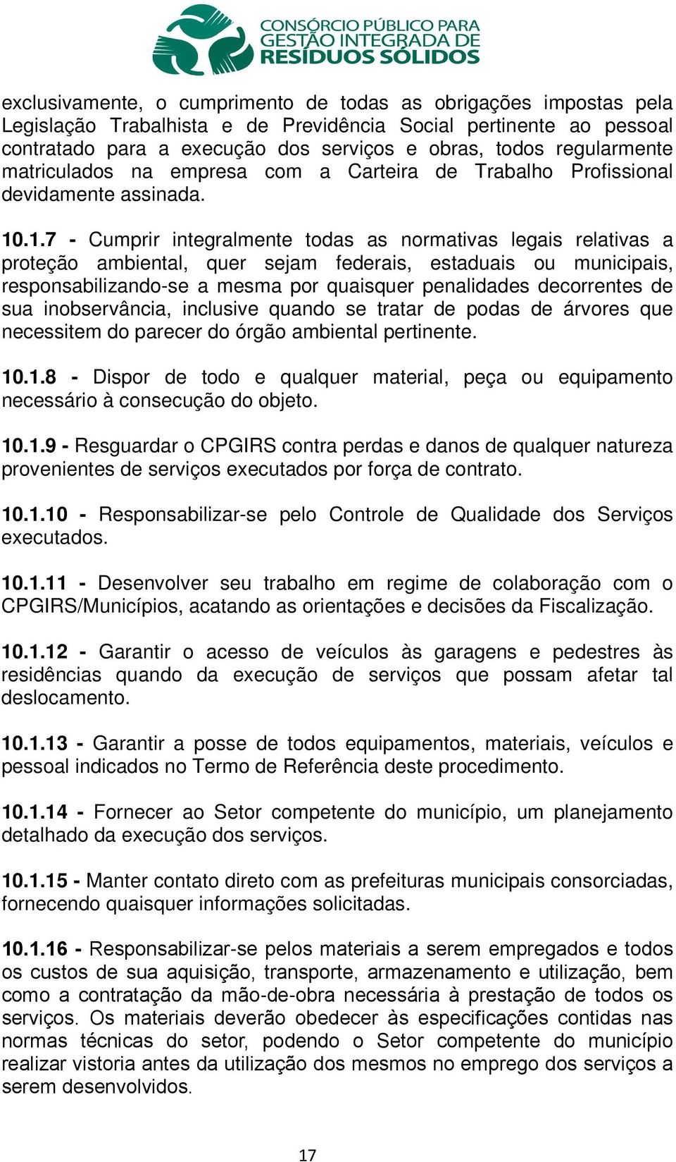 .1.7 - Cumprir integralmente todas as normativas legais relativas a proteção ambiental, quer sejam federais, estaduais ou municipais, responsabilizando-se a mesma por quaisquer penalidades