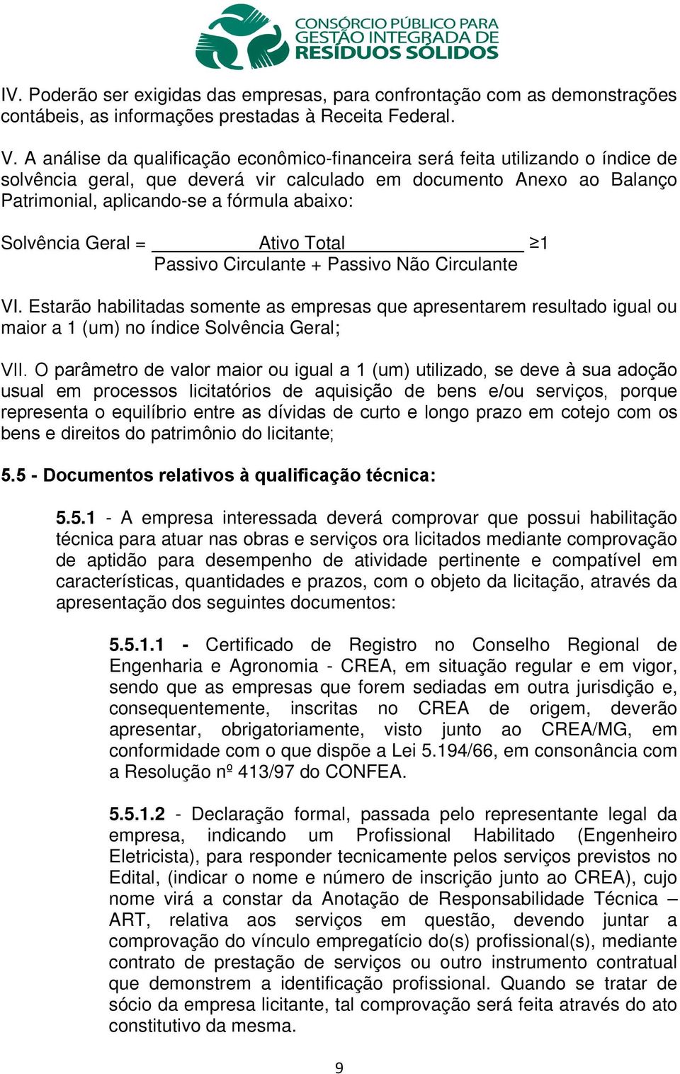 Solvência Geral = Ativo Total 1 Passivo Circulante + Passivo Não Circulante VI.