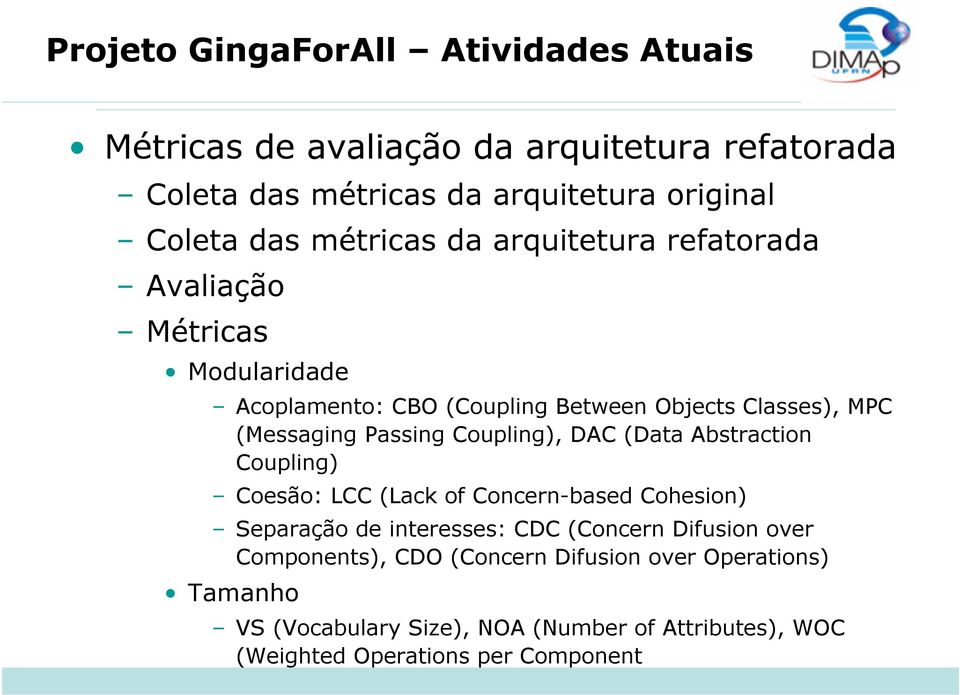 Coupling), DAC (Data Abstraction Coupling) Coesão: LCC (Lack of Concern-based Cohesion) Separação de interesses: CDC (Concern Difusion over