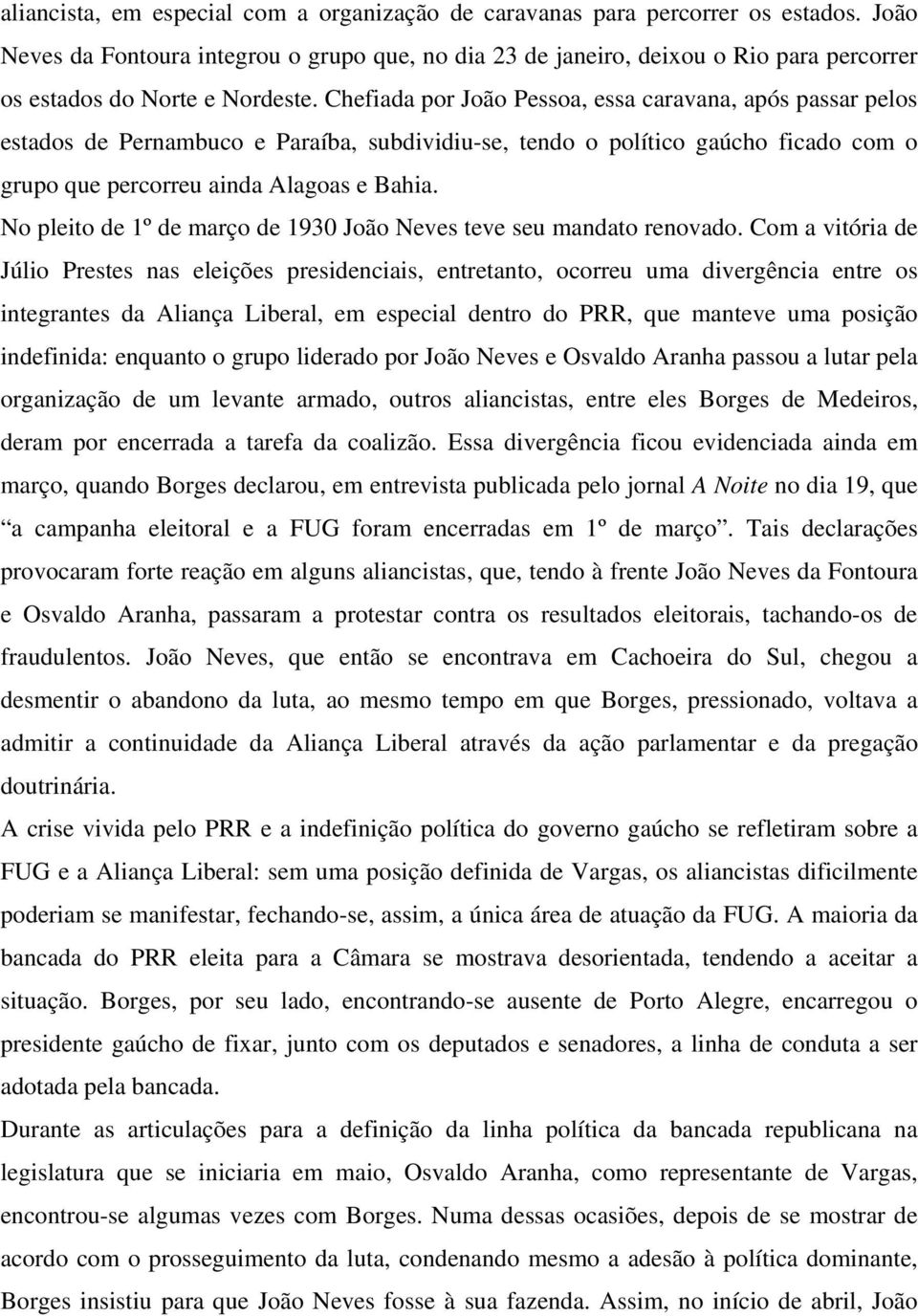 Chefiada por João Pessoa, essa caravana, após passar pelos estados de Pernambuco e Paraíba, subdividiu-se, tendo o político gaúcho ficado com o grupo que percorreu ainda Alagoas e Bahia.