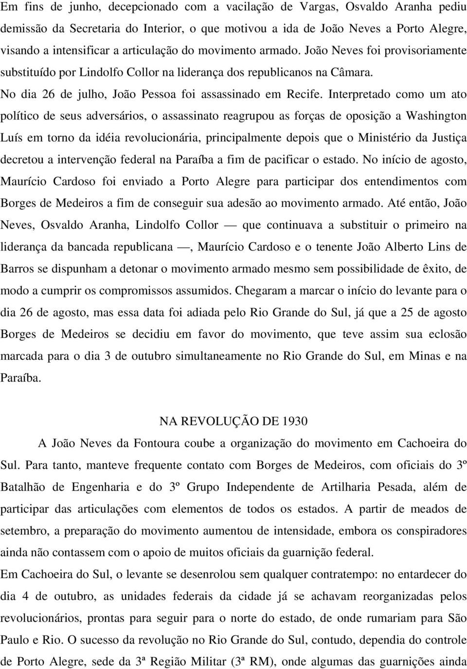 Interpretado como um ato político de seus adversários, o assassinato reagrupou as forças de oposição a Washington Luís em torno da idéia revolucionária, principalmente depois que o Ministério da