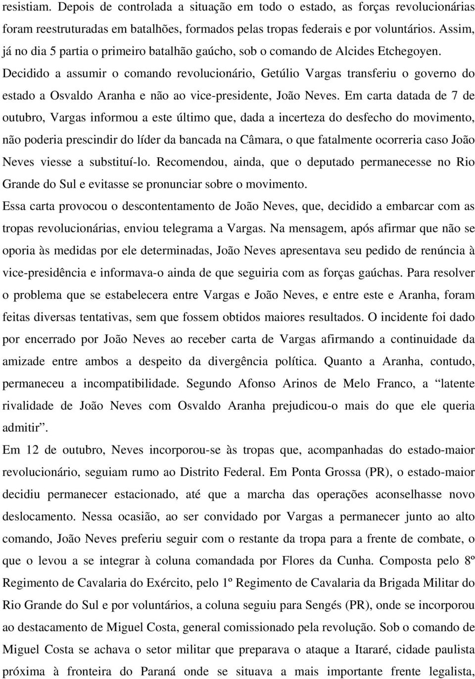 Decidido a assumir o comando revolucionário, Getúlio Vargas transferiu o governo do estado a Osvaldo Aranha e não ao vice-presidente, João Neves.