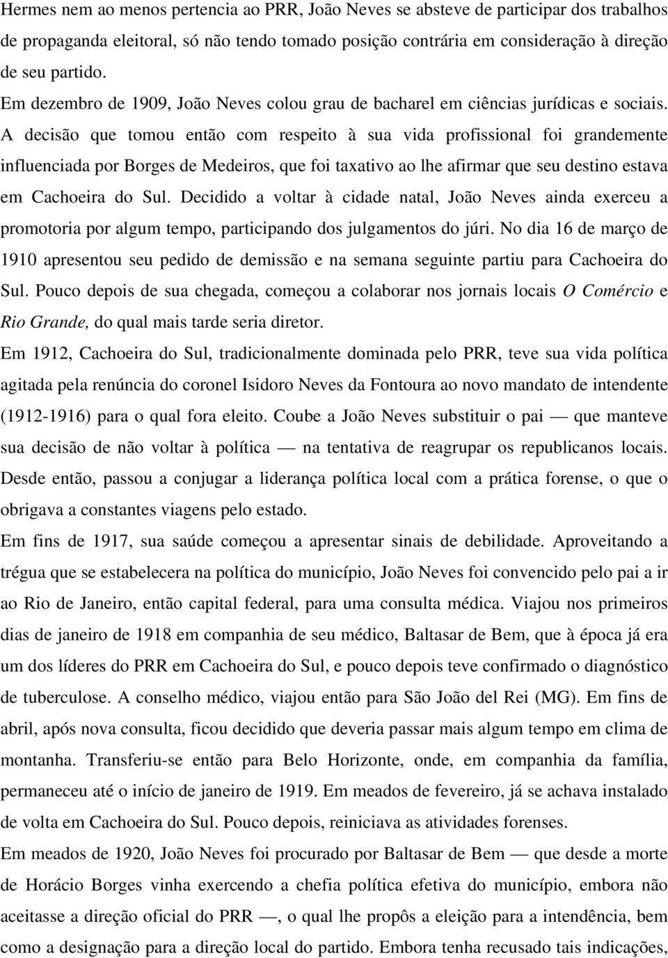 A decisão que tomou então com respeito à sua vida profissional foi grandemente influenciada por Borges de Medeiros, que foi taxativo ao lhe afirmar que seu destino estava em Cachoeira do Sul.