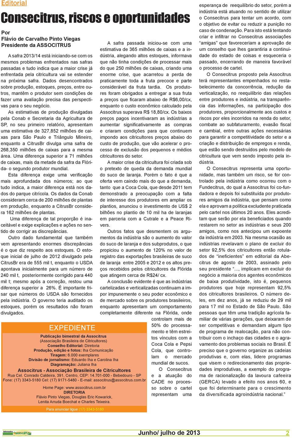 Dados desencontrados sobre produção, estoques, preços, entre outros, mantêm o produtor sem condições de fazer uma avaliação precisa das perspectivas para o seu negócio.