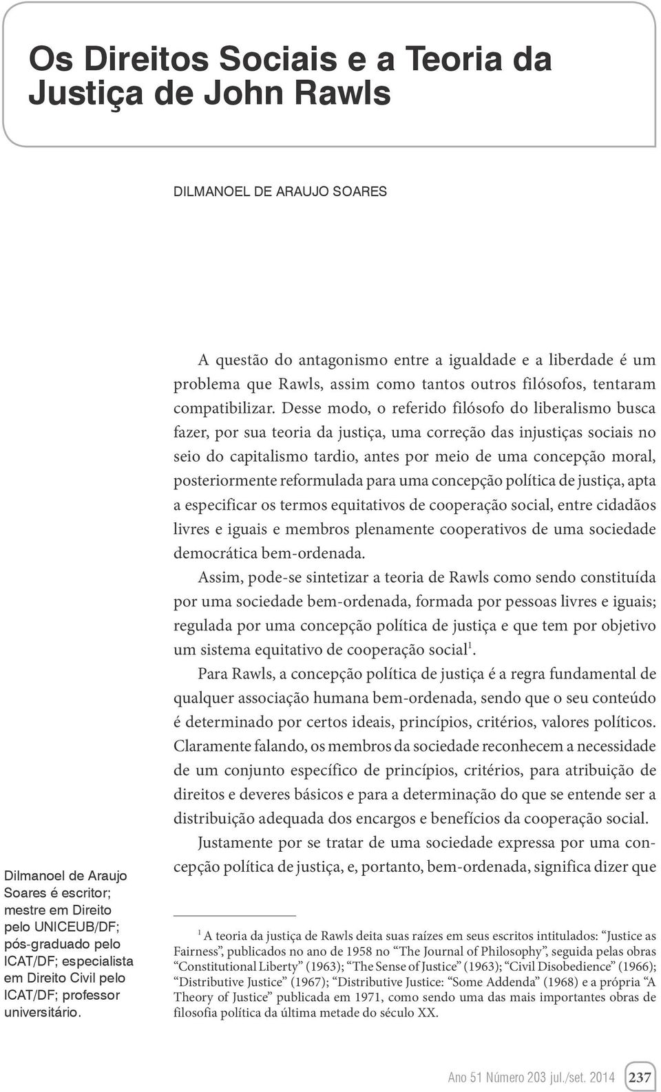 Desse modo, o referido filósofo do liberalismo busca fazer, por sua teoria da justiça, uma correção das injustiças sociais no seio do capitalismo tardio, antes por meio de uma concepção moral,