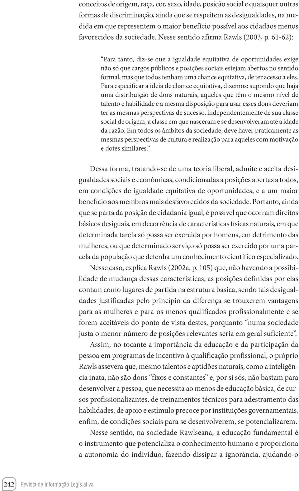 61-62): Para tanto, diz-se que a igualdade equitativa de oportunidades exige não só que cargos públicos e posições sociais estejam abertos no sentido formal, mas que todos tenham uma chance