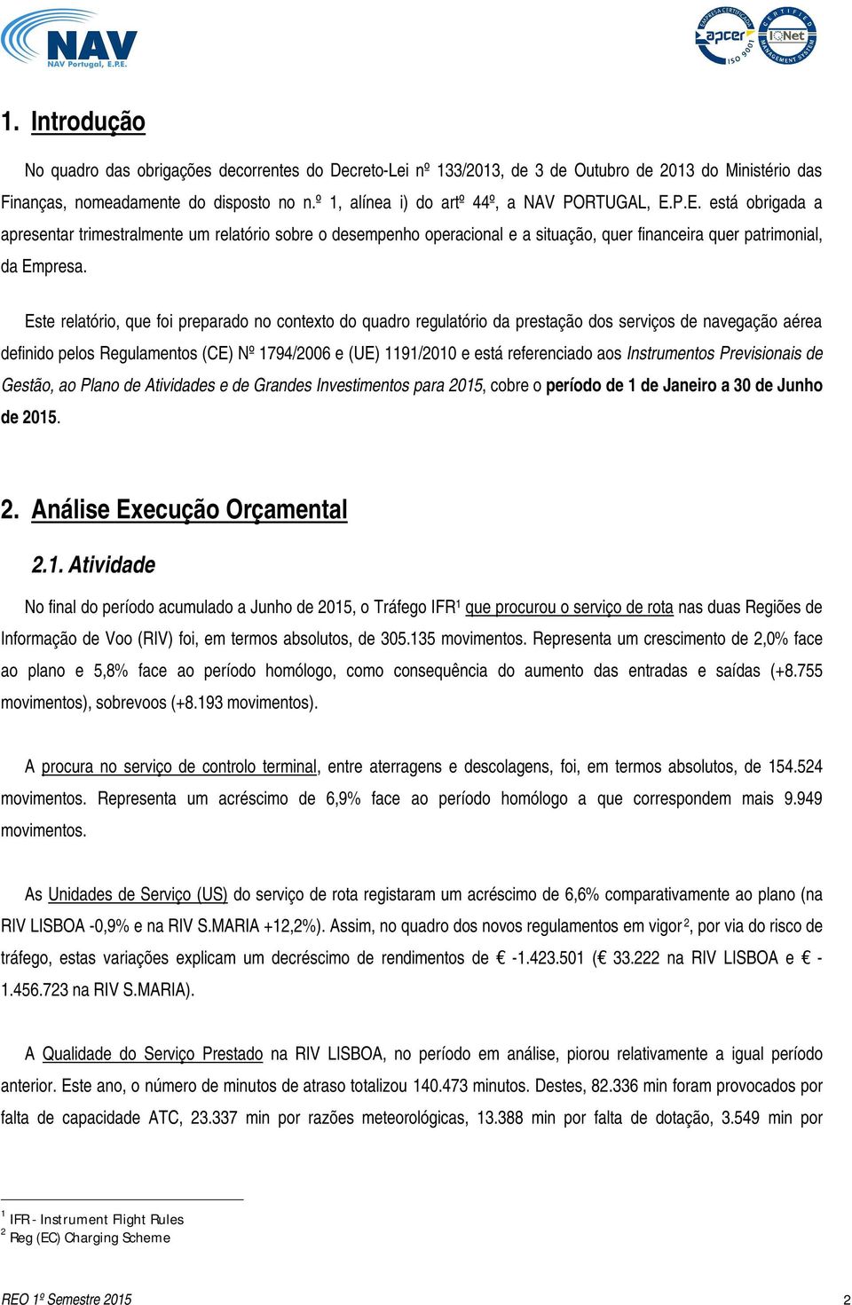 Este relatório, que foi preparado no contexto do quadro regulatório da prestação dos serviços de navegação aérea definido pelos Regulamentos (CE) Nº 1794/2006 e (UE) 1191/2010 e está referenciado aos