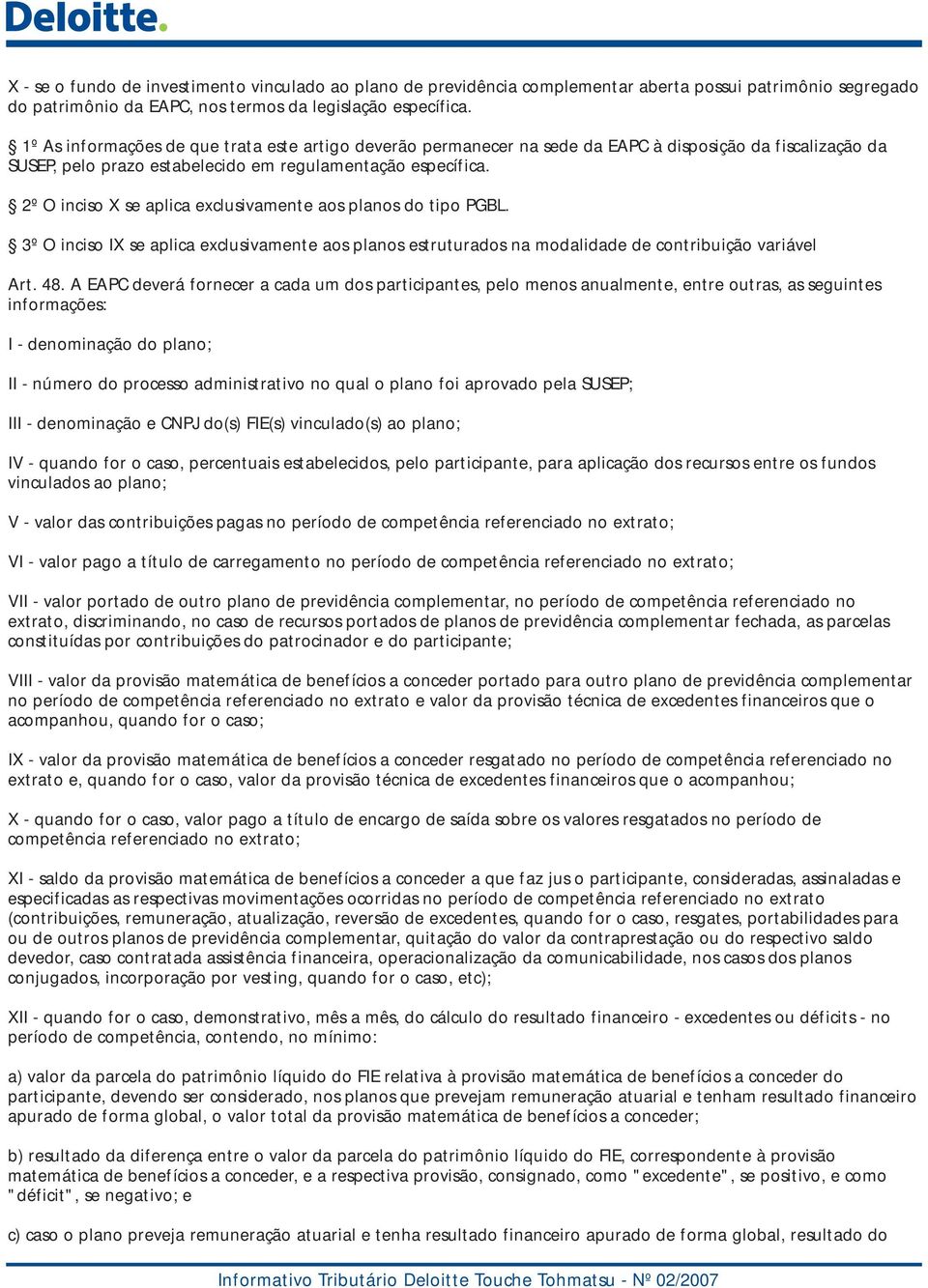 2º O inciso X se aplica exclusivamente aos planos do tipo PGBL. 3º O inciso IX se aplica exclusivamente aos planos estruturados na modalidade de contribuição variável Art. 48.