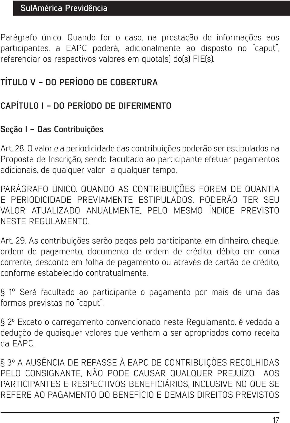 O valor e a periodicidade das contribuições poderão ser estipulados na Proposta de Inscrição, sendo facultado ao participante efetuar pagamentos adicionais, de qualquer valor a qualquer tempo.