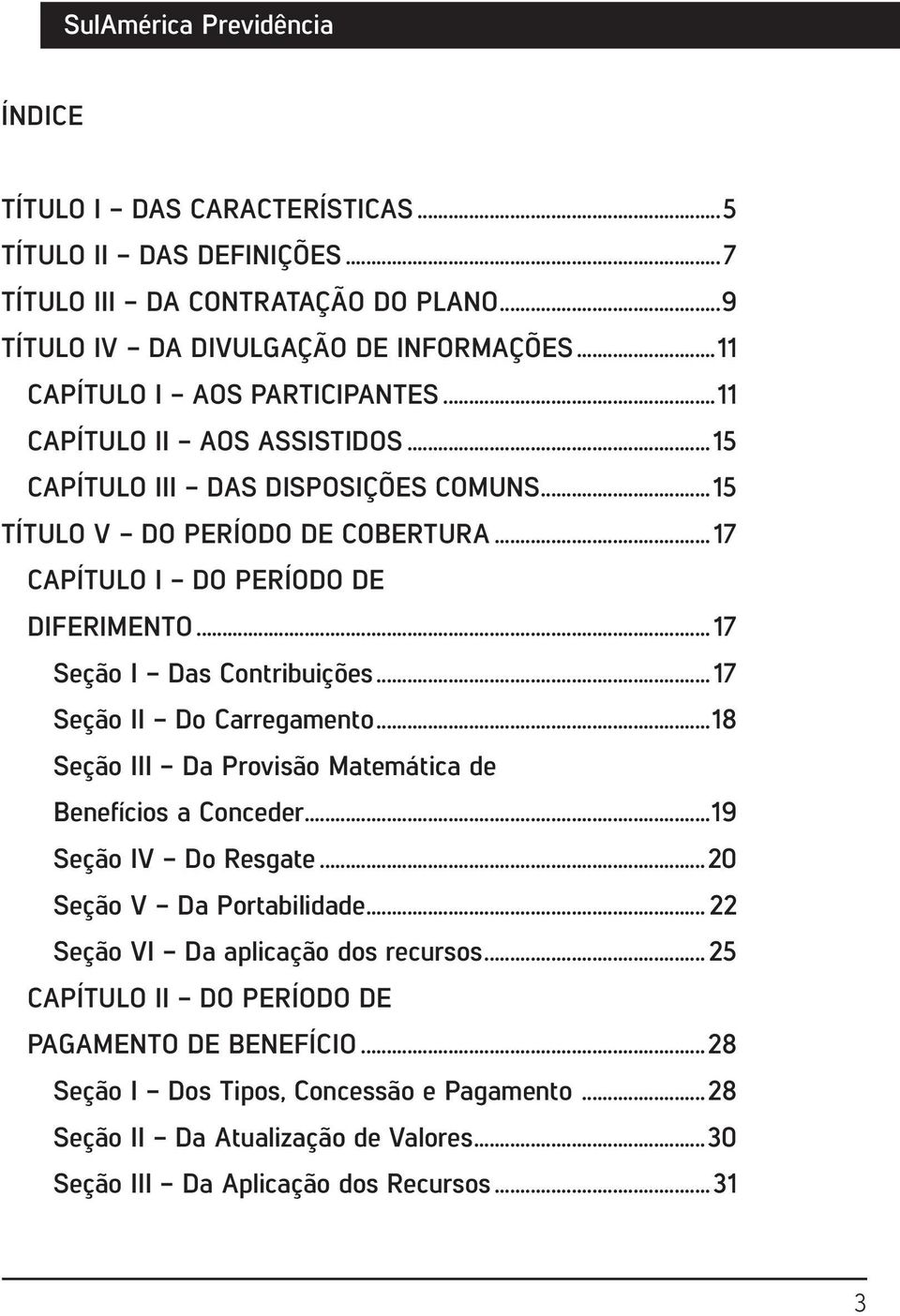 ..17 Seção II - Do Carregamento...18 Seção III - Da Provisão Matemática de Benefícios a Conceder...19 Seção IV - Do Resgate...20 Seção V - Da Portabilidade.