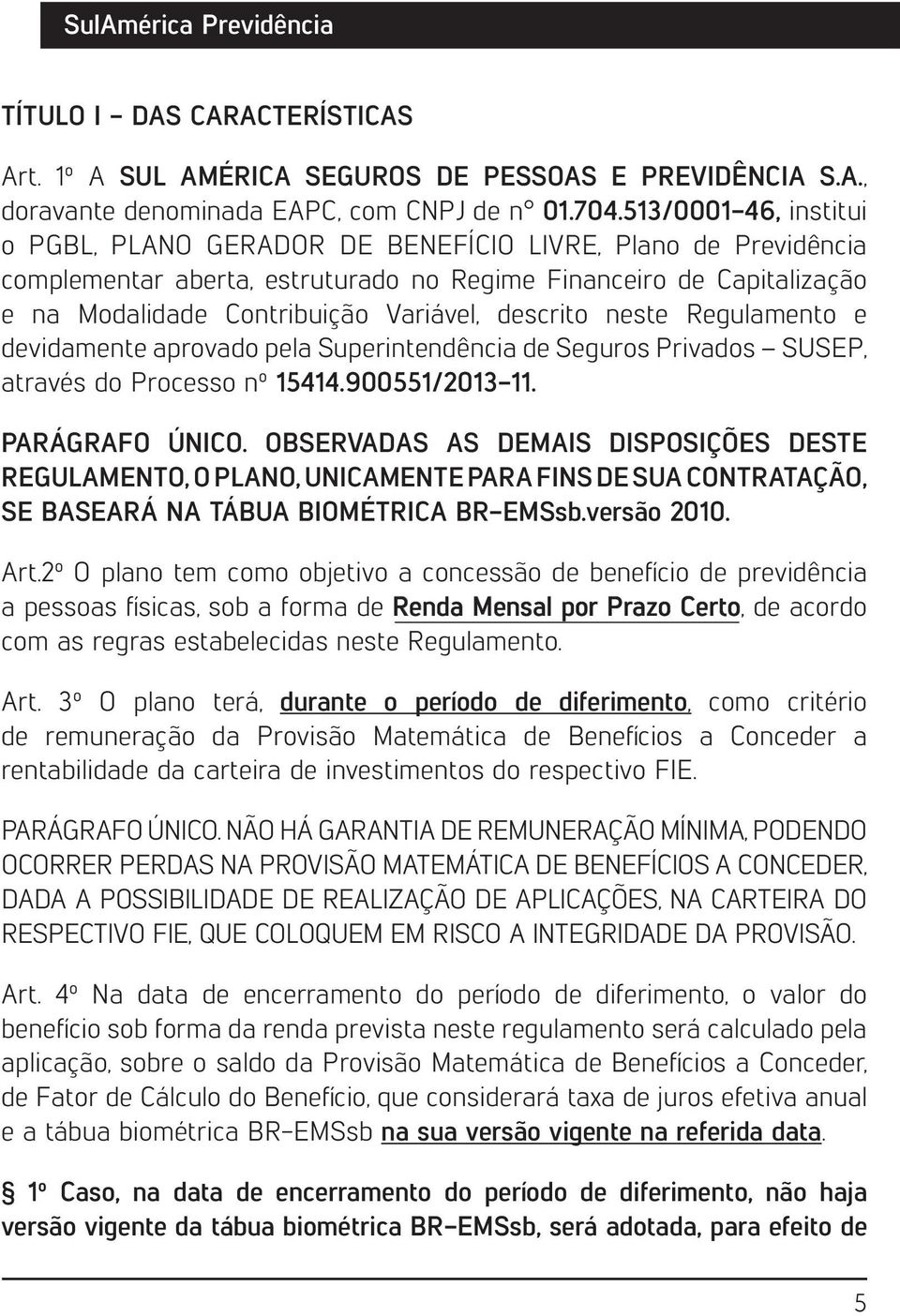 descrito neste Regulamento e devidamente aprovado pela Superintendência de Seguros Privados SUSEP, através do Processo nº 15414.900551/2013-11. PARÁGRAFO ÚNICO.