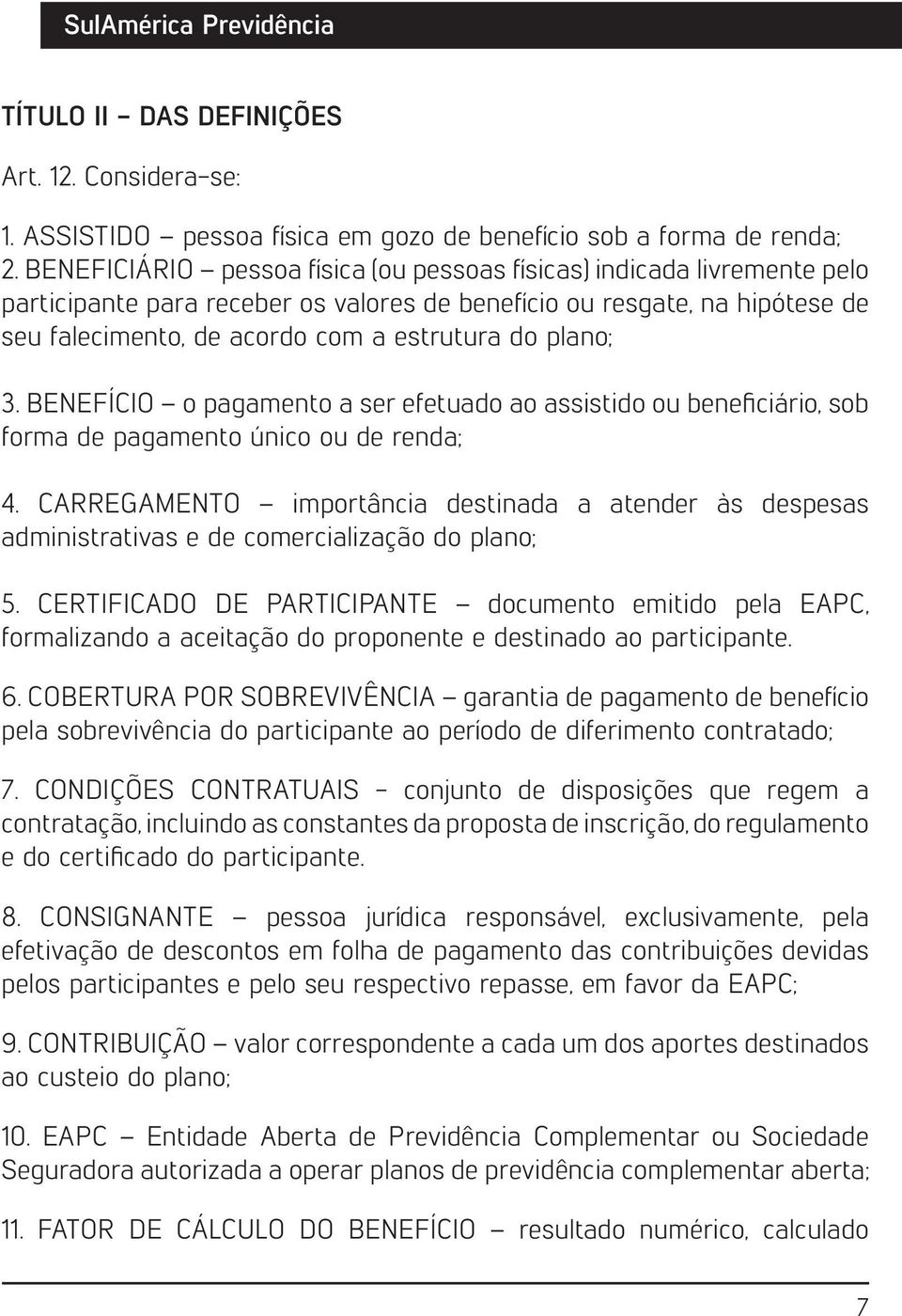 plano; 3. BENEFÍCIO o pagamento a ser efetuado ao assistido ou beneficiário, sob forma de pagamento único ou de renda; 4.