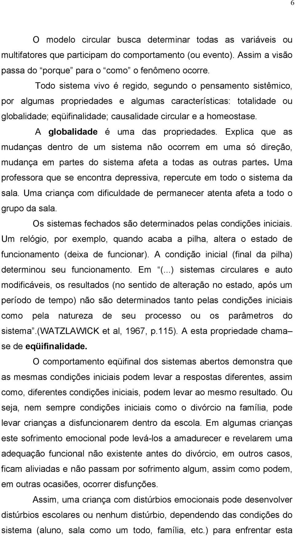 A globalidade é uma das propriedades. Explica que as mudanças dentro de um sistema não ocorrem em uma só direção, mudança em partes do sistema afeta a todas as outras partes.