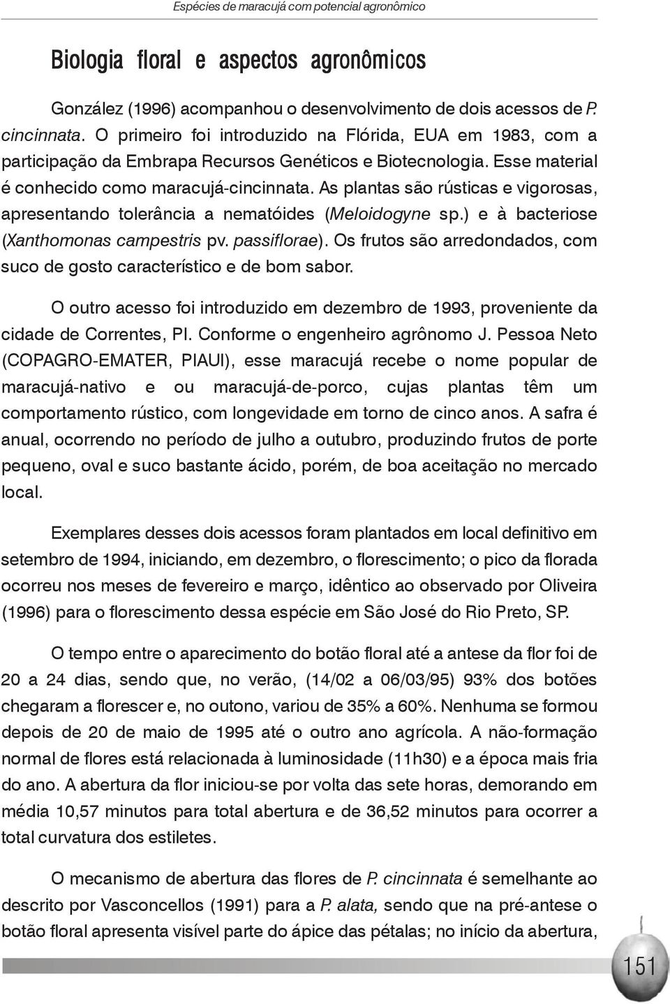 As plantas são rústicas e vigorosas, apresentando tolerância a nematóides (Meloidogyne sp.) e à bacteriose (Xanthomonas campestris pv. passiflorae).