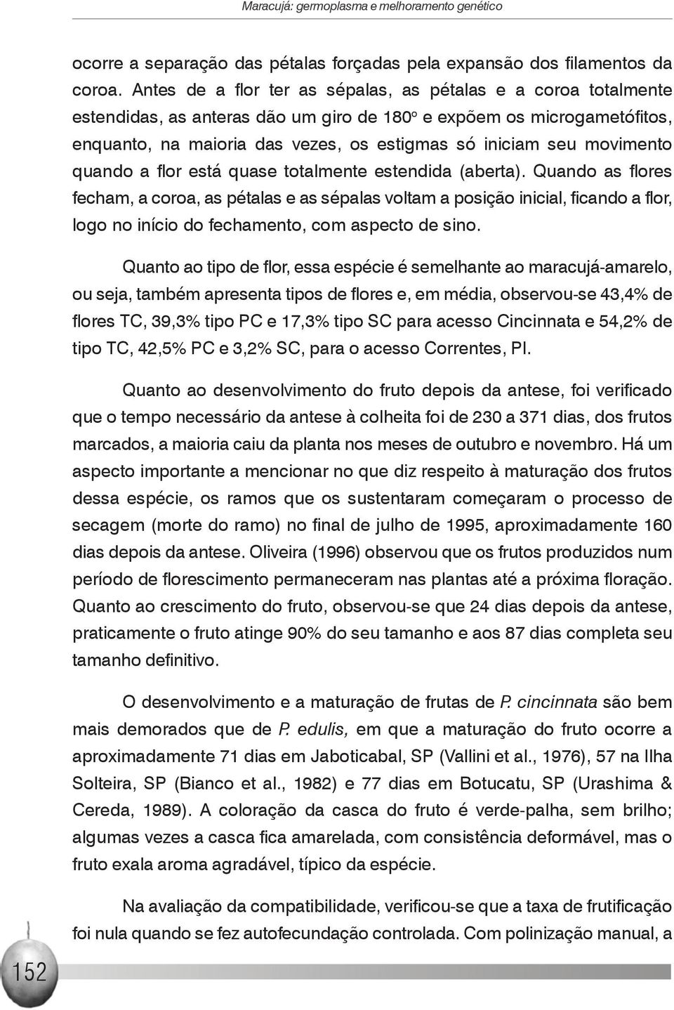 movimento quando a flor está quase totalmente estendida (aberta).