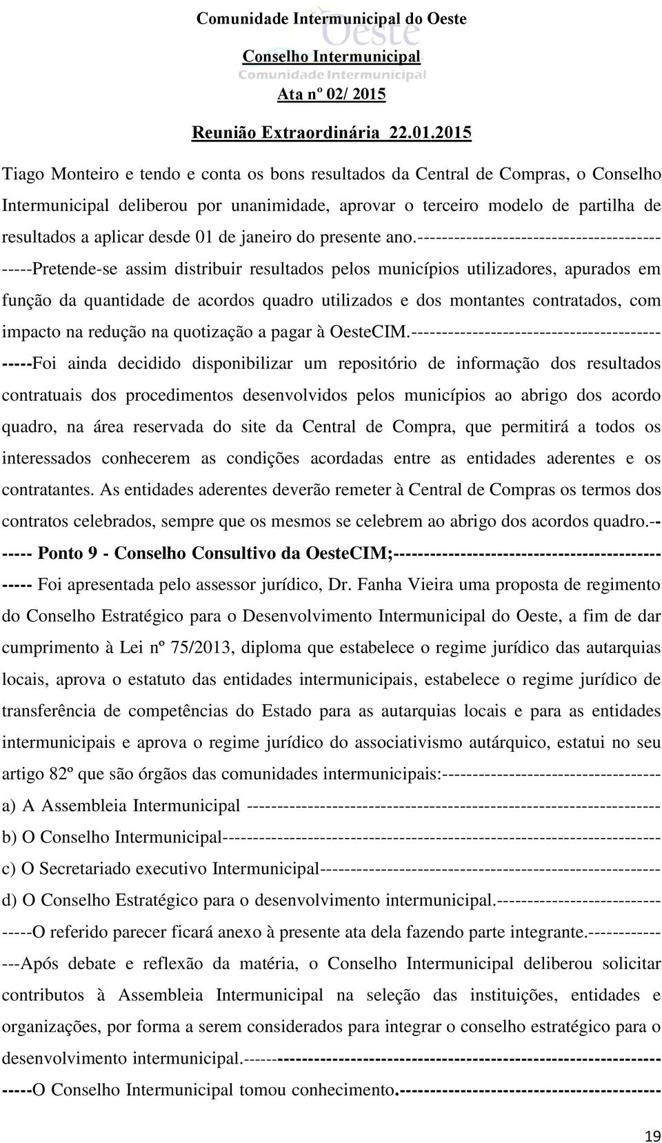 ---------------------------------------- -----Pretende-se assim distribuir resultados pelos municípios utilizadores, apurados em função da quantidade de acordos quadro utilizados e dos montantes