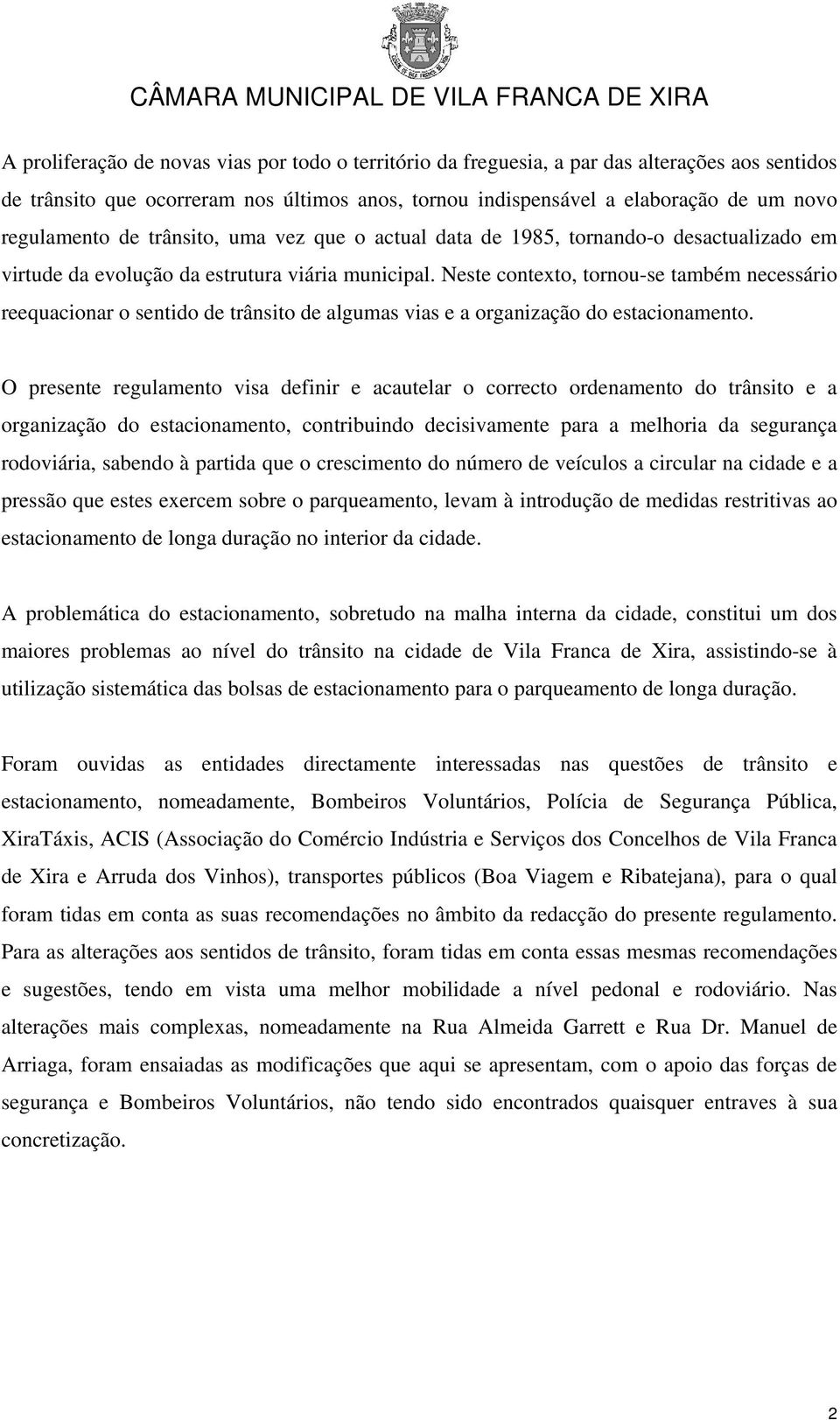 Neste contexto, tornou-se também necessário reequacionar o sentido de trânsito de algumas vias e a organização do estacionamento.