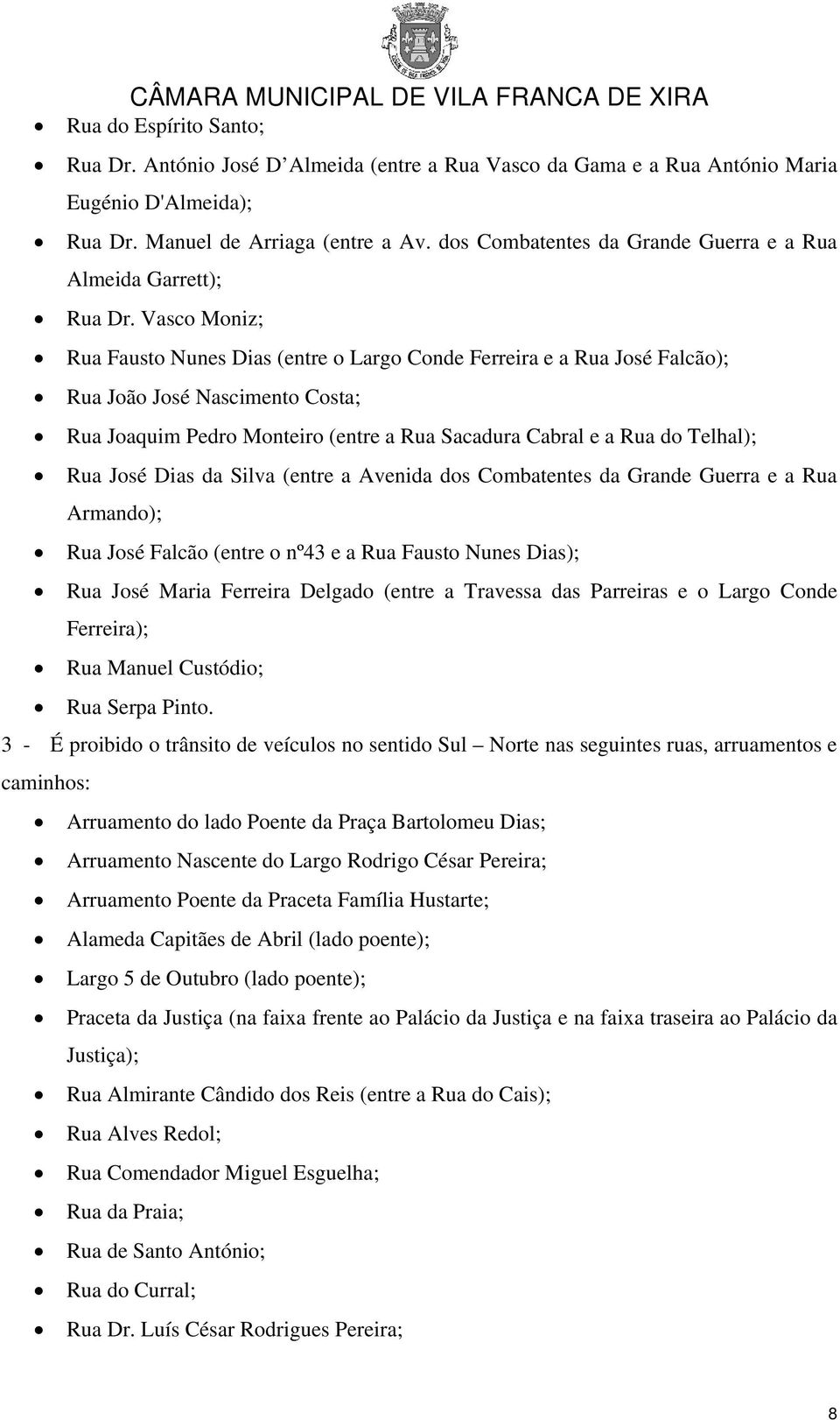 Vasco Moniz; Rua Fausto Nunes Dias (entre o Largo Conde Ferreira e a Rua José Falcão); Rua João José Nascimento Costa; Rua Joaquim Pedro Monteiro (entre a Rua Sacadura Cabral e a Rua do Telhal); Rua