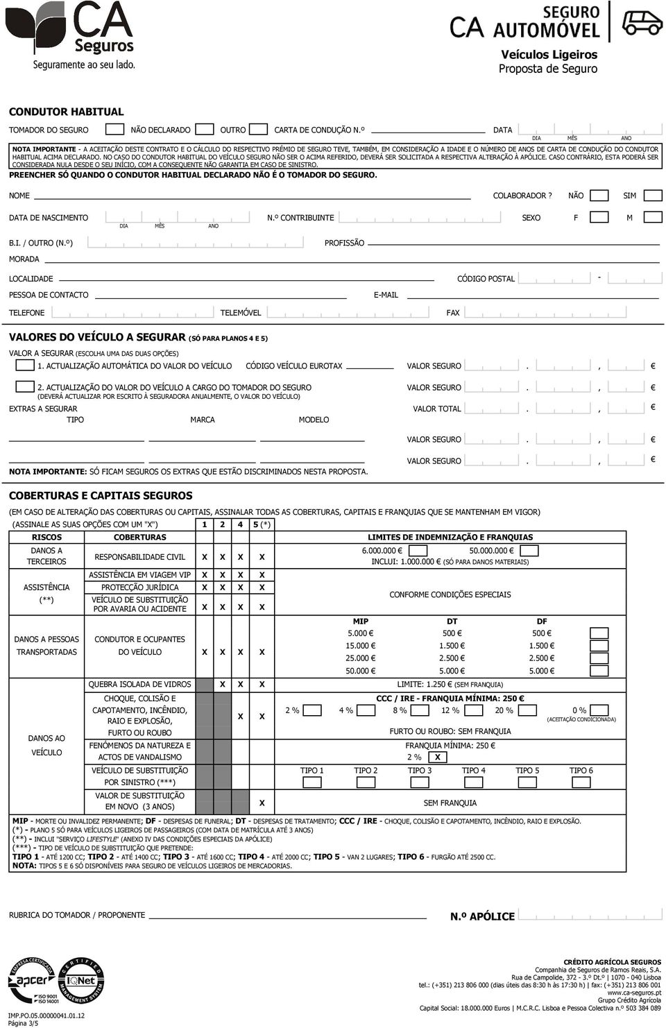 HABITUAL ACIMA DECLARADO. NO CASO DO CONDUTOR HABITUAL DO VEÍCULO SEGURO NÃO SER O ACIMA REFERIDO, DEVERÁ SER SOLICITADA A RESPECTIVA ALTERAÇÃO À APÓLICE.