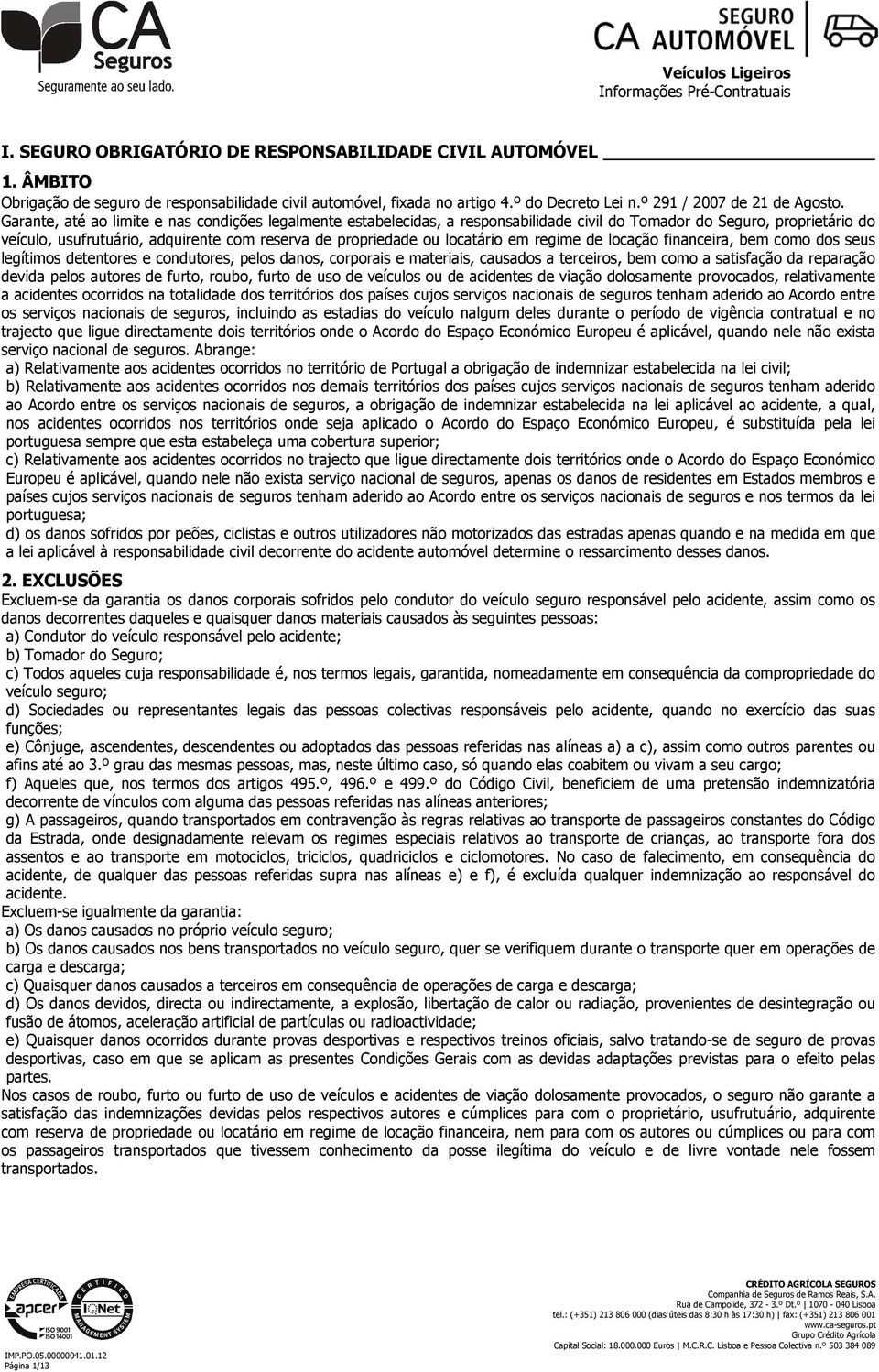 locatário em regime de locação financeira, bem como dos seus legítimos detentores e condutores, pelos danos, corporais e materiais, causados a terceiros, bem como a satisfação da reparação devida