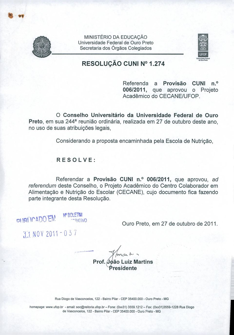 O Conselho Universitário da Universidade Federal de Ouro Preto, em sua 244 1 reunião ordinária, realizada em 27 de outubro deste ano, no uso de suas atribuições legais, Considerando a proposta