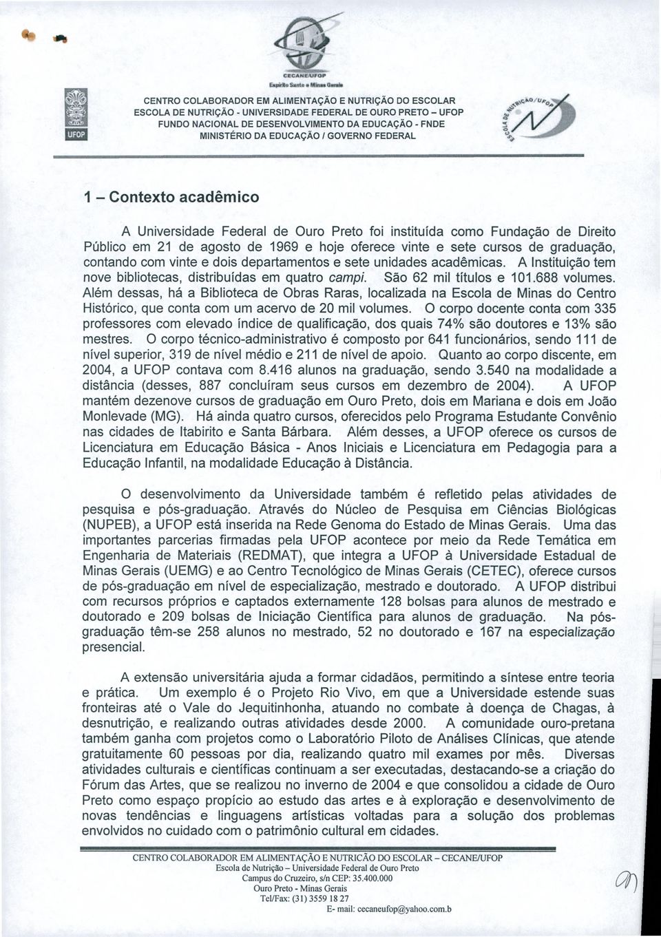 Universidade Federal de Ouro Preto foi instituída como Fundação de Direito Público em 21 de agosto de 1969 e hoje oferece vinte e sete cursos de graduação, contando com vinte e dois departamentos e