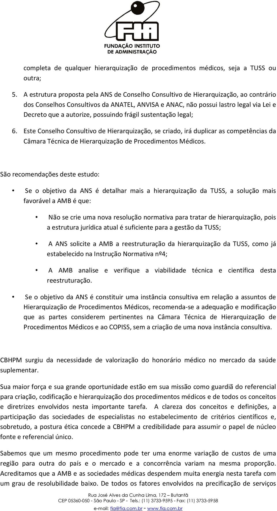 possuindo frágil sustentação legal; 6. Este Conselho Consultivo de Hierarquização, se criado, irá duplicar as competências da Câmara Técnica de Hierarquização de Procedimentos Médicos.