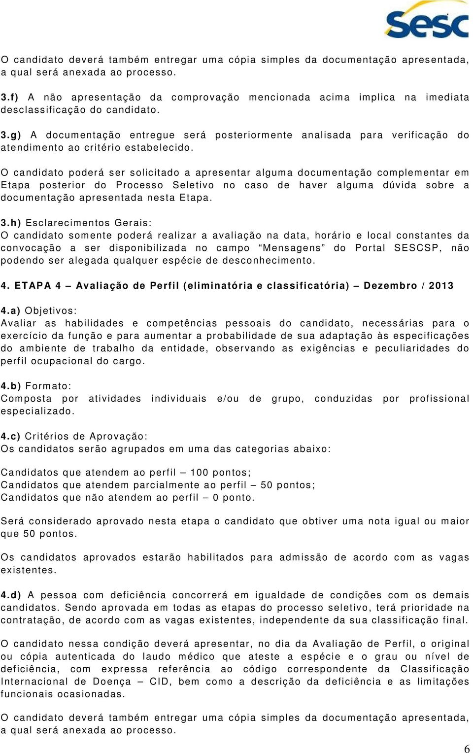 g) A documentação entregue será posteriormente analisada para verificação do atendimento ao critério estabelecido.