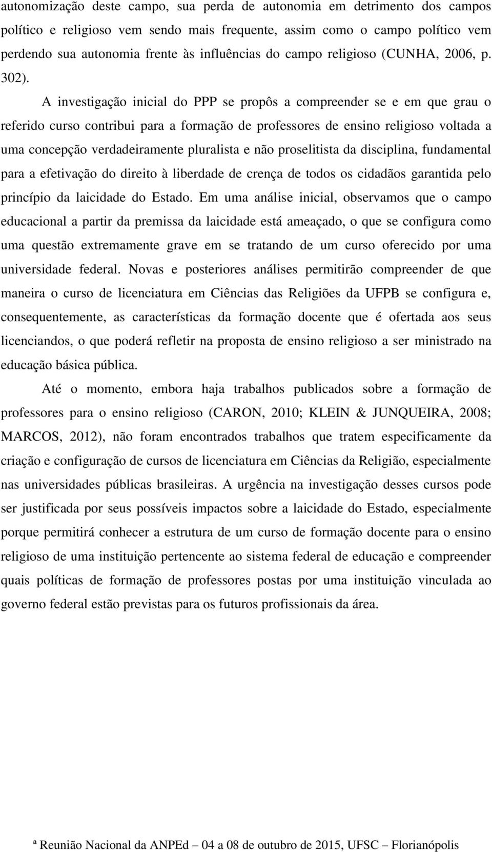 A investigação inicial do PPP se propôs a compreender se e em que grau o referido curso contribui para a formação de professores de ensino religioso voltada a uma concepção verdadeiramente pluralista