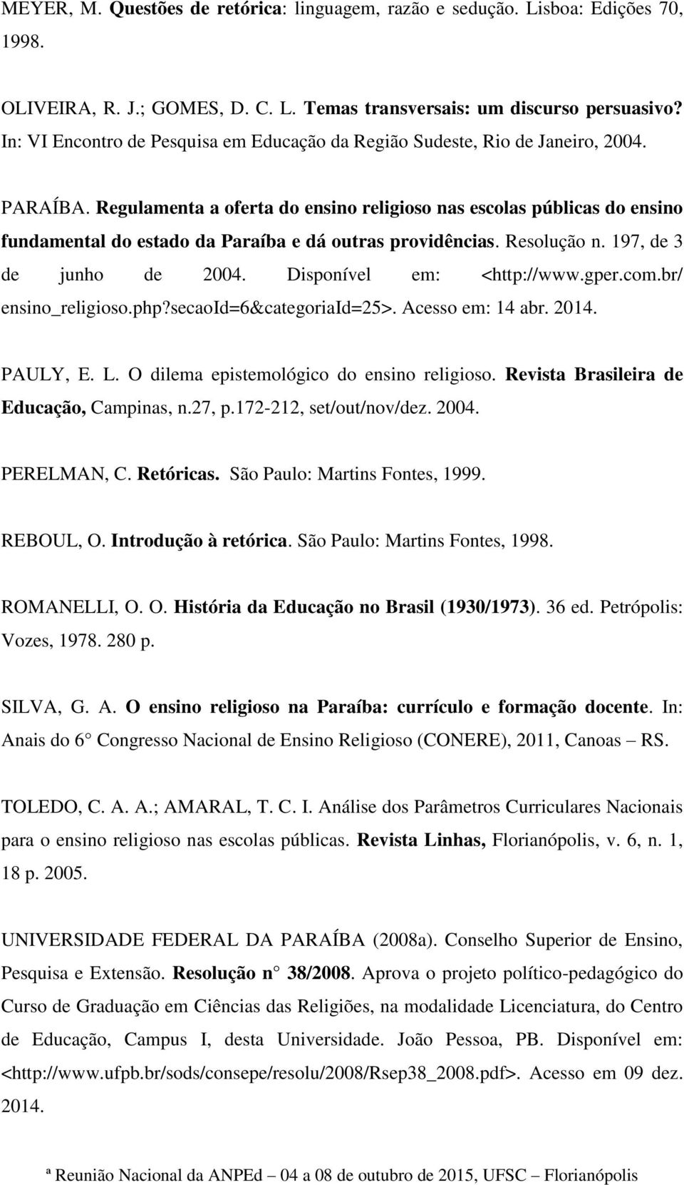Regulamenta a oferta do ensino religioso nas escolas públicas do ensino fundamental do estado da Paraíba e dá outras providências. Resolução n. 197, de 3 de junho de 2004. Disponível em: <http://www.