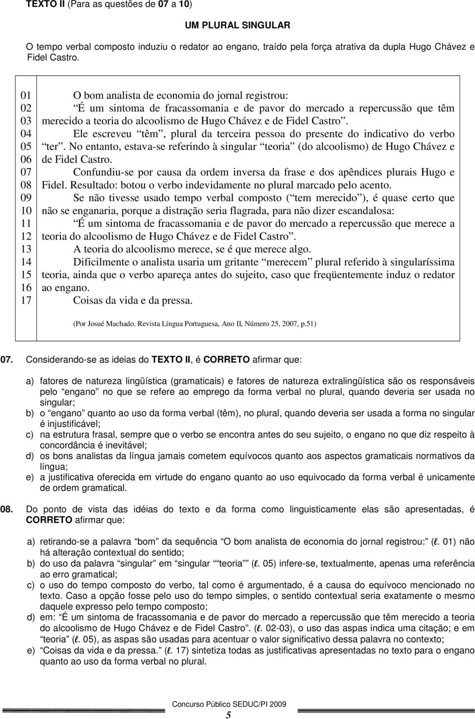 alcoolismo de Hugo Chávez e de Fidel Castro. Ele escreveu têm, plural da terceira pessoa do presente do indicativo do verbo ter.