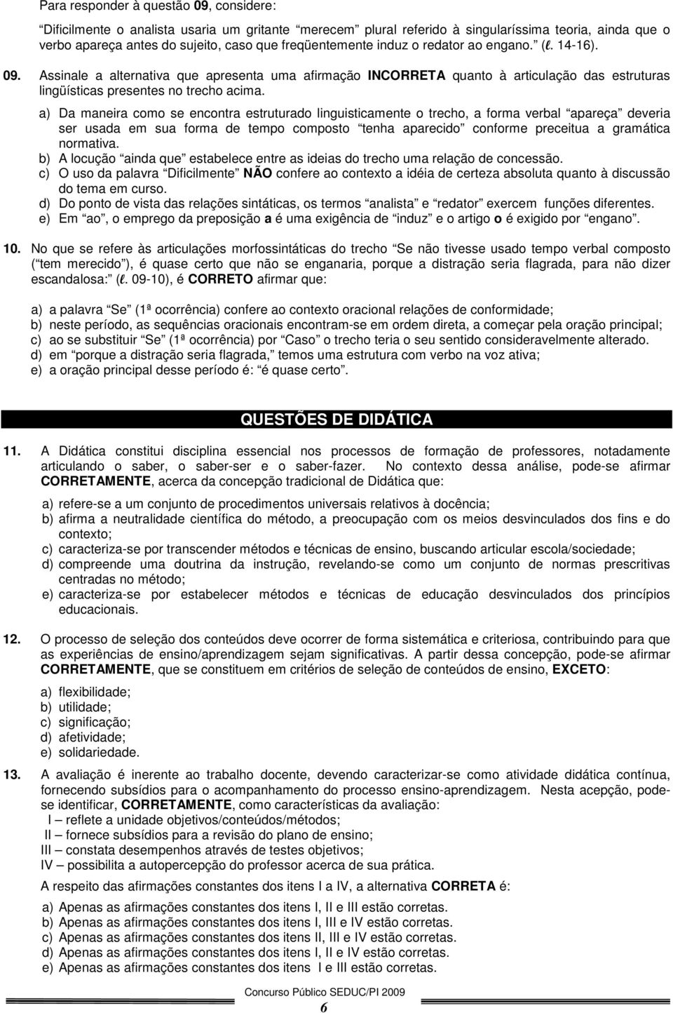 a) Da maneira como se encontra estruturado linguisticamente o trecho, a forma verbal apareça deveria ser usada em sua forma de tempo composto tenha aparecido conforme preceitua a gramática normativa.