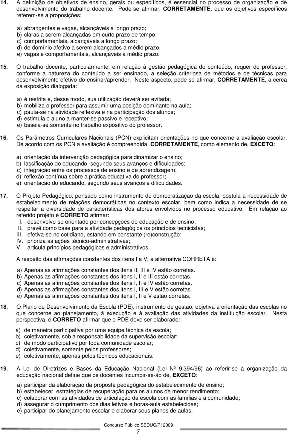 comportamentais, alcançáveis a longo prazo; d) de domínio afetivo a serem alcançados a médio prazo; e) vagas e comportamentais, alcançáveis a médio prazo. 15.