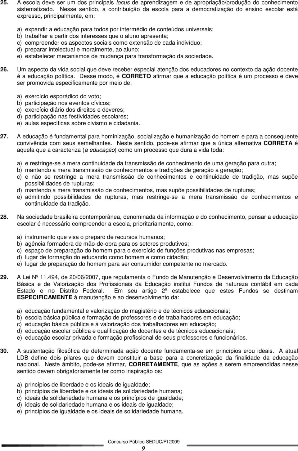 trabalhar a partir dos interesses que o aluno apresenta; c) compreender os aspectos sociais como extensão de cada indivíduo; d) preparar intelectual e moralmente, ao aluno; e) estabelecer mecanismos