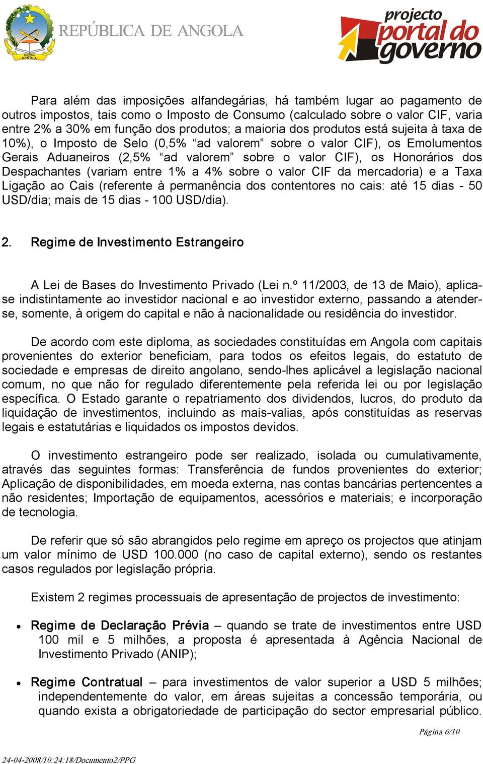 Despachantes (variam entre 1% a 4% sobre o valor CIF da mercadoria) e a Taxa Ligação ao Cais (referente à permanência dos contentores no cais: até 15 dias 50 USD/dia; mais de 15 dias 100 USD/dia). 2.