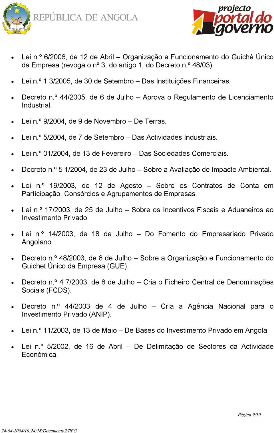 º 9/2004, de 9 de Novembro De Terras. Lei n.º 5/2004, de 7 de Setembro Das Actividades Industriais. Lei n.º 01/2004, de 13 de Fevereiro Das Sociedades Comerciais. Decreto n.